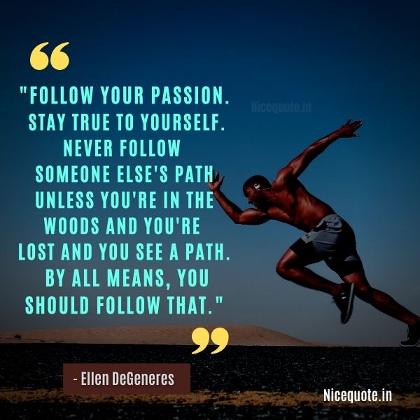 motivational lines on following passion, Follow your passion. Stay true to yourself. Never follow someone else's path unless you're in the woods and you're lost and you see a path
