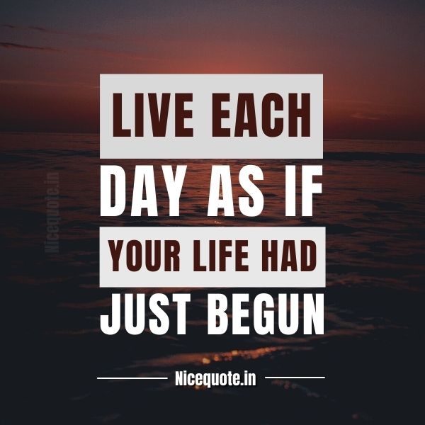 inspirational quotes, Live each day as if your life had just begun.