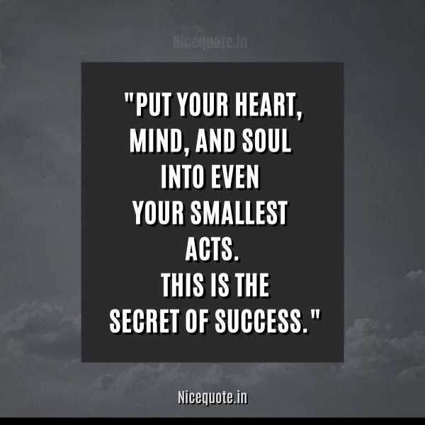 Good morning motivational quotes on the Secret of success, Put your heart, mind, and soul into even your smallest acts. This is the secret of success.