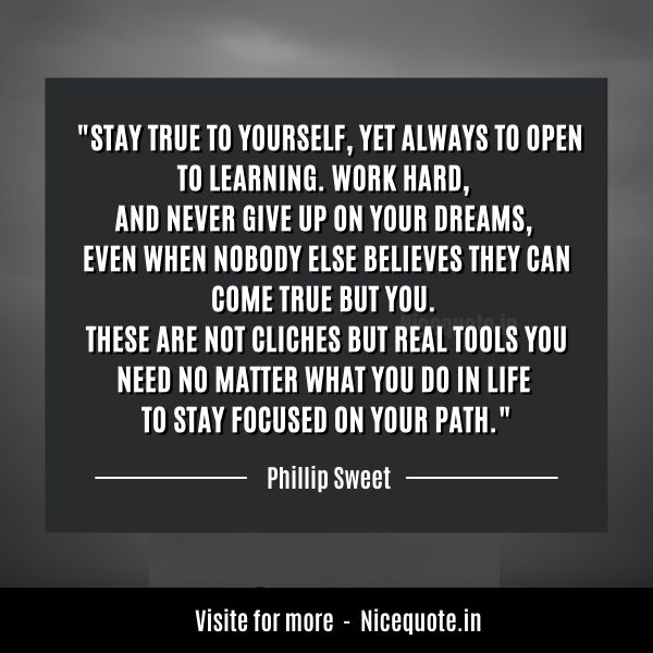 Motivational words on Hard-work and dream, "Stay true to yourself, yet always to open to learning. Work hard, and never give up on your dreams, even when nobody else believes they can come true but you.