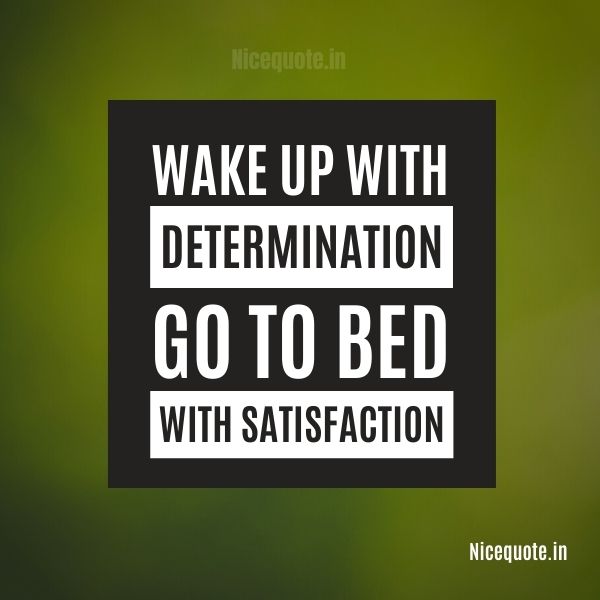 motivational quotes on determination, Wake up with determination and go to bed with satisfaction