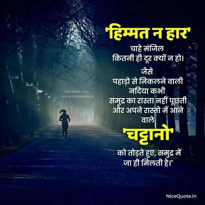 motivational quotes in hindi for students life हिम्मत न हारे, चाहे मंजिल कितनी ही दूर क्यों न हो। पहाड़ो से निकलने वाली नदिया कभी समुद्र का रास्ता नहीं पूछती, लेकिन अपने रास्तो में आने वाले चट्टानो को तोड़ते हुए, समुद्र में जा ही मिलती है।